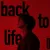 back to life
