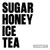 SUGAR HONEY ICE TEA